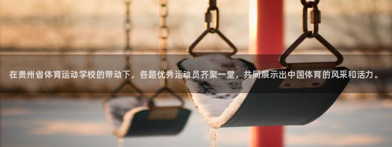 JJB竞技宝官方集团官网：在贵州省体育运动学校的带动