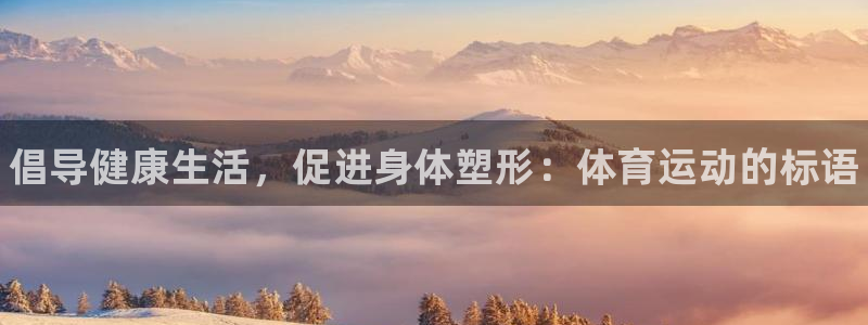 JJB竞技宝官方正版app神州：倡导健康生活，促进身体塑形：