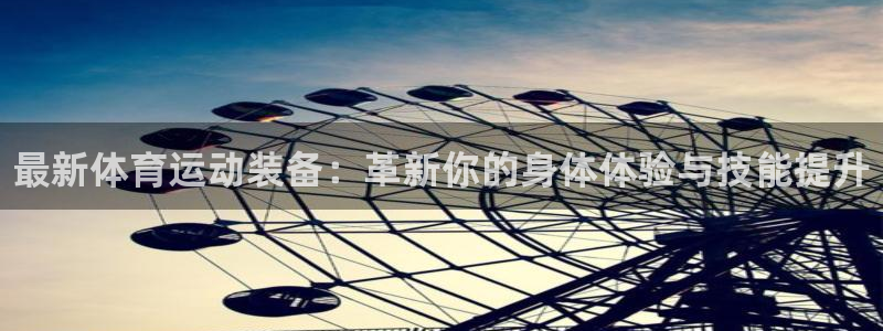 JJB竞技宝官网下载：最新体育运动装备：革新你的身体