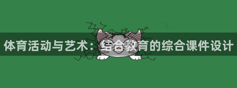 JJB竞技宝官网下载招商电话是多少：体育活动与艺术：结合教育